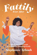 Fattily Ever After : A Black Fat Girl's Guide to Living Life Unapologetically-9781784883447