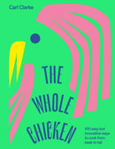 The Whole Chicken : 100 Easy but Innovative Ways to Cook from Beak to Tail-9781784883638