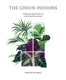 The Green Indoors : Finding the Right Plants for Your Home Environment-9781784883959