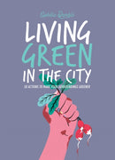 Living Green in the City : 50 Actions to Make Your Surroundings Greener-9781784885007
