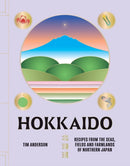 Hokkaido : Recipes from the Seas, Fields and Farmlands of Northern Japan-9781784885984