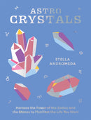 AstroCrystals : Harness the Power of the Zodiac and the Stones to Manifest the Life You Want-9781784886370