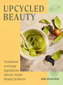 UpCycled Beauty : Transform Everyday Ingredients into No-Waste Beauty Products-9781784887339