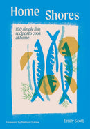 Home Shores : 100 Simple Fish Recipes to Cook at Home-9781784887834