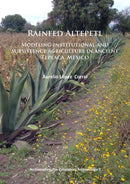 Rainfed Altepetl : Modeling institutional and subsistence agriculture in ancient Tepeaca, Mexico-9781784910402