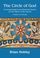 The Circle of God : An archaeological and historical search for the nature of the sacred: A study of continuity-9781784911379