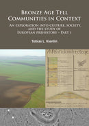 Bronze Age Tell Communities in Context: An Exploration Into Culture, Society and the Study of European Prehistory. Part 1 : Critique: Europe and the Mediterranean-9781784911478