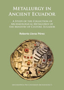 Metallurgy in Ancient Ecuador : A Study of the Collection of Archaeological Metallurgy of the Ministry of Culture, Ecuador-9781784911607