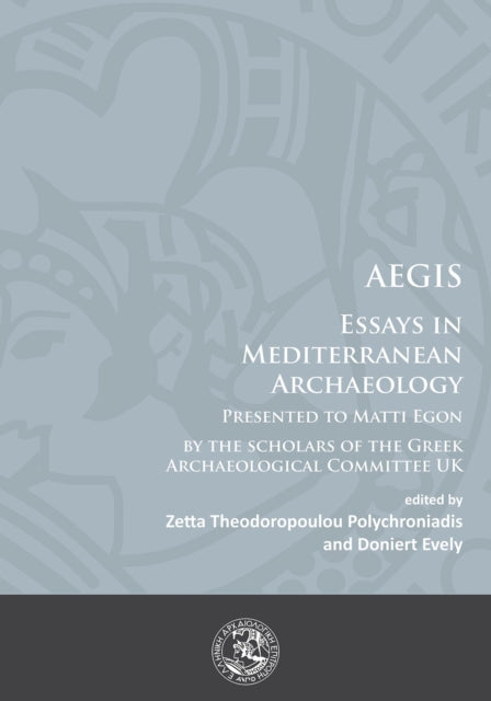 AEGIS : Essays in Mediterranean Archaeology: Presented to Matti Egon by the scholars of the Greek Archaeological Committee UK-9781784912000