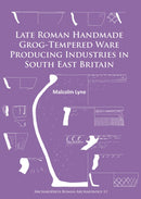 Late Roman Handmade Grog-Tempered Ware Producing Industries in South East Britain-9781784912376