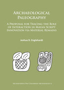 Archaeological Paleography : A Proposal for Tracing the Role of Interaction in Mayan Script Innovation via Material Remains-9781784912390