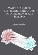 Mapping Society: Settlement Structure in Later Bronze Age Ireland-9781784912437