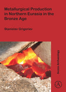 Metallurgical Production in Northern Eurasia in the Bronze Age-9781784912758