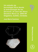 estudio de tecnología lítica desde la antropología de las técnicas: el caso del Alero Deodoro Roca ca. 3000 AP, Ongamira, Ischilín, Córdoba