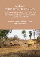 A Slave Who Would Be King: Oral Tradition and Archaeology of the Recent Past in the Upper Senegal River Basin-9781784913519