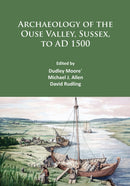 Archaeology of the Ouse Valley, Sussex, to AD 1500-9781784913779