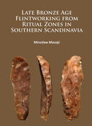 Late Bronze Age Flintworking from Ritual Zones in Southern Scandinavia-9781784913793