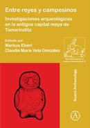 Entre reyes y campesinos : Investigaciones arqueologicas en la antigua capital maya de Tamarindito-9781784913854