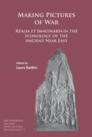 Making Pictures of War : Realia et Imaginaria in the Iconology of the Ancient Near East-9781784914035