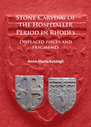 Stone Carving of the Hospitaller Period in Rhodes: Displaced pieces and fragments-9781784914783