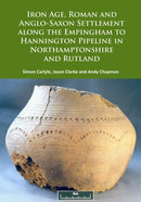 Iron Age, Roman and Anglo-Saxon Settlement along the Empingham to Hannington Pipeline in Northamptonshire and Rutland-9781784915346