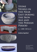 Stone Vessels in the Near East during the Iron Age and the Persian Period : (c. 1200-330 BCE)-9781784915520