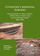 Coventry's Medieval Suburbs : Excavations at Hill Street, Upper Well Street and Far Gosford Street 2003-2007-9781784915629