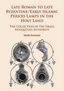 Late Roman to Late Byzantine/Early Islamic Period Lamps in the Holy Land : The Collection of the Israel Antiquities Authority-9781784915704