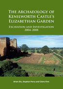 The Archaeology of Kenilworth Castle's Elizabethan Garden : Excavation and Investigation 2004-2008-9781784915742