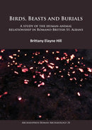 Birds, Beasts and Burials: A study of the human-animal relationship in Romano-British St. Albans-9781784915964