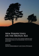 New Perspectives on the Bronze Age : Proceedings of the 13th Nordic Bronze Age Symposium held in Gothenburg 9th to 13th June 2015-9781784915988
