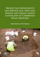 Bronze Age Monuments and Bronze Age, Iron Age, Roman and Anglo-Saxon Landscapes at Cambridge Road, Bedford-9781784916046