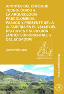 Aportes del enfoque tecnologico a la arqueologia precolombina : Pasado y presente de la alfareria en el valle del rio Cuyes y su region (Andes sur-orientales del ecuador)-9781784916107