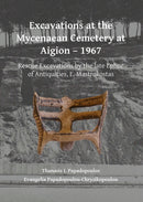 Excavations at the Mycenaean Cemetery at Aigion - 1967 : Rescue Excavations by the late Ephor of Antiquities, E. Mastrokostas-9781784916183