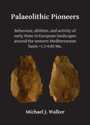 Palaeolithic Pioneers: Behaviour, abilities, and activity of early Homo in European landscapes around the western Mediterranean basin ~1.3-0.05 Ma.-9781784916206