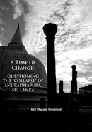 Time of Change: Questioning the “Collapse” of Anuradhapura, Sri Lanka