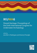IKUWA6. Shared Heritage: Proceedings of the Sixth International Congress for Underwater Archaeology : 28 November-2 December 2016, Western Australian Maritime Museum Fremantle, Western Australia-9781784916428