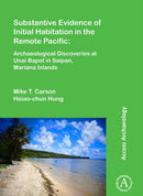 Substantive Evidence of Initial Habitation in the Remote Pacific: Archaeological Discoveries at Unai Bapot in Saipan, Mariana Islands-9781784916657