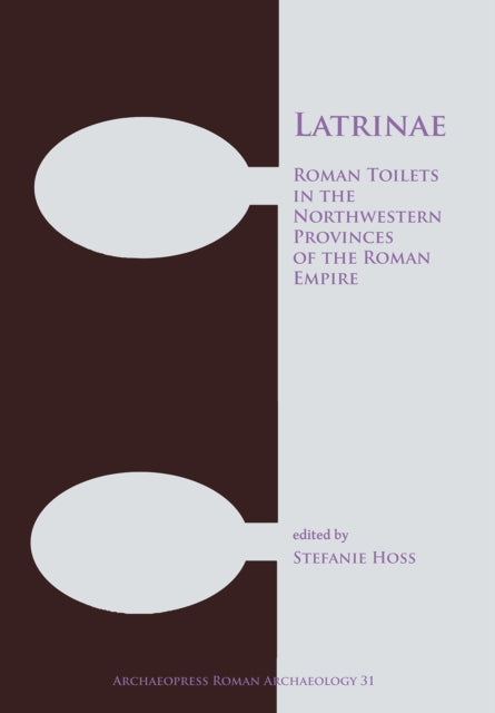 Latrinae: Roman Toilets in the Northwestern Provinces of the Roman Empire