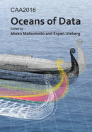 CAA2016: Oceans of Data : Proceedings of the 44th Conference on Computer Applications and Quantitative Methods in Archaeology-9781784917302