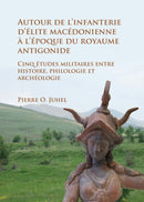 Autour de l'infanterie d'elite macedonienne a l'epoque du royaume antigonide : Cinq etudes militaires entre histoire, philologie et archeologie-9781784917326