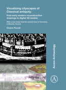 Visualizing cityscapes of Classical antiquity: from early modern reconstruction drawings to digital 3D models : With a case study from the ancient town of Koroneia in Boeotia, Greece-9781784918897