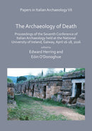 Papers in Italian Archaeology VII: The Archaeology of Death : Proceedings of the Seventh Conference of Italian Archaeology held at the National University of Ireland, Galway, April 16-18, 2016-9781784919214