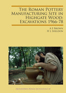The Roman Pottery Manufacturing Site in Highgate Wood: Excavations 1966-78-9781784919788