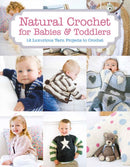 Natural Crochet for Babies & Toddlers : 12 Luxurious Yarn Projects to Crochet-9781784941673