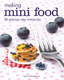 Making Mini Food : 30 Polymer Clay Miniatures-9781784943660