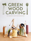 Green Wood Carving : How to Make Beautiful Objects from Unseasoned Wood-9781784946906