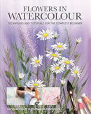 Flowers in Watercolour : Techniques and Tutorials For The Complete Beginner-9781784947132