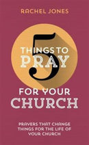 5 Things to Pray for Your Church : Prayers that change things for the life of your church-9781784980306