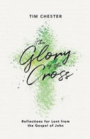 The Glory of the Cross : Reflections for Lent from the Gospel of John-9781784982560